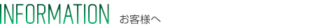 お客様へ | INFORMATION