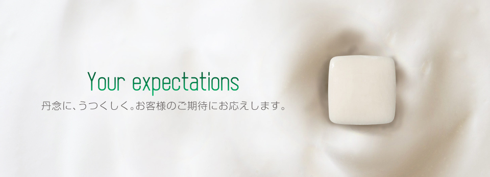 丹念に、うつくしく。お客様のご期待にお応えします。